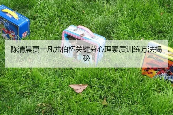 chen-qing-chen-jia-yi-fan-you-bo-bei-guan-jian-fen-xin-li-su-zhi-xun-lian-fang-fa-jie-mi-2-765.jpg